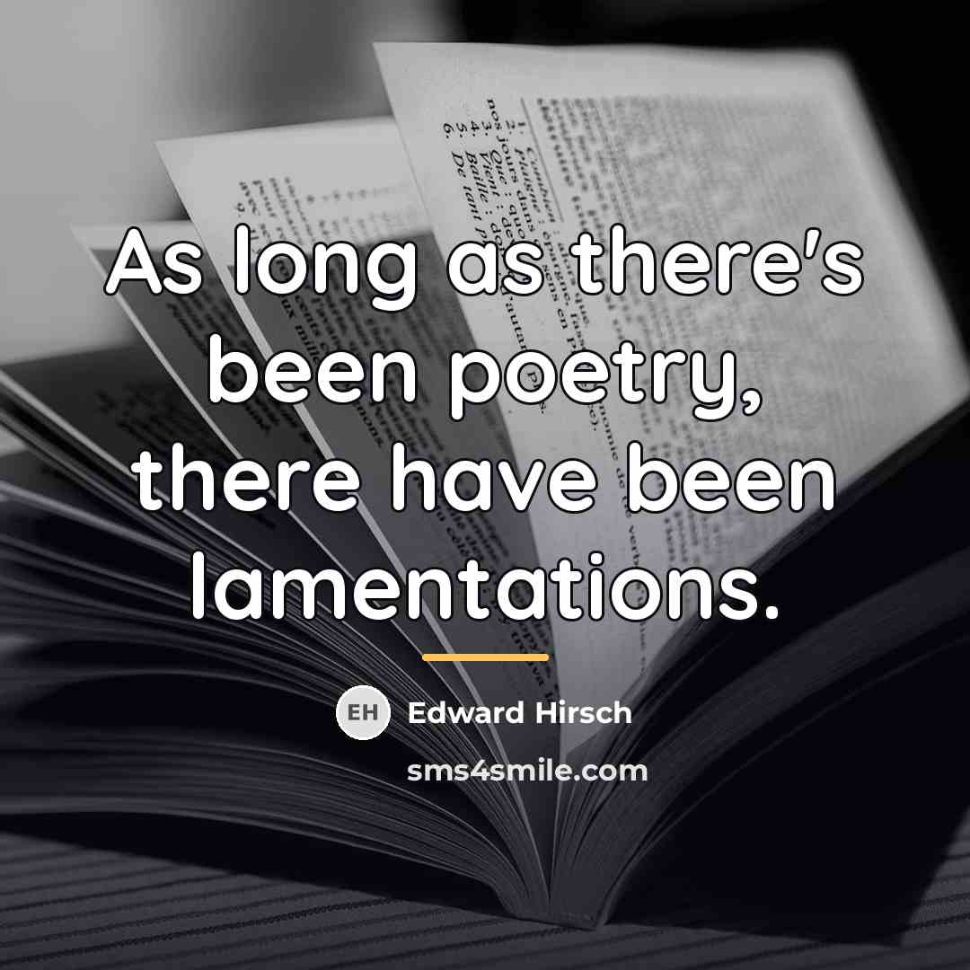 “As long as there's been poetry, there have been lamentations.…” quote by Edward Hirsch