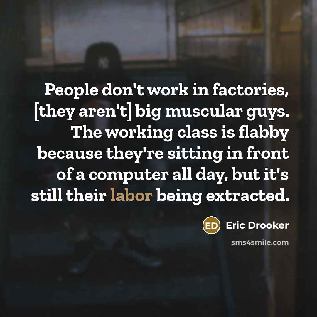 “People don't work in factories, [they aren't] big muscular guys.…” quote by Eric Drooker