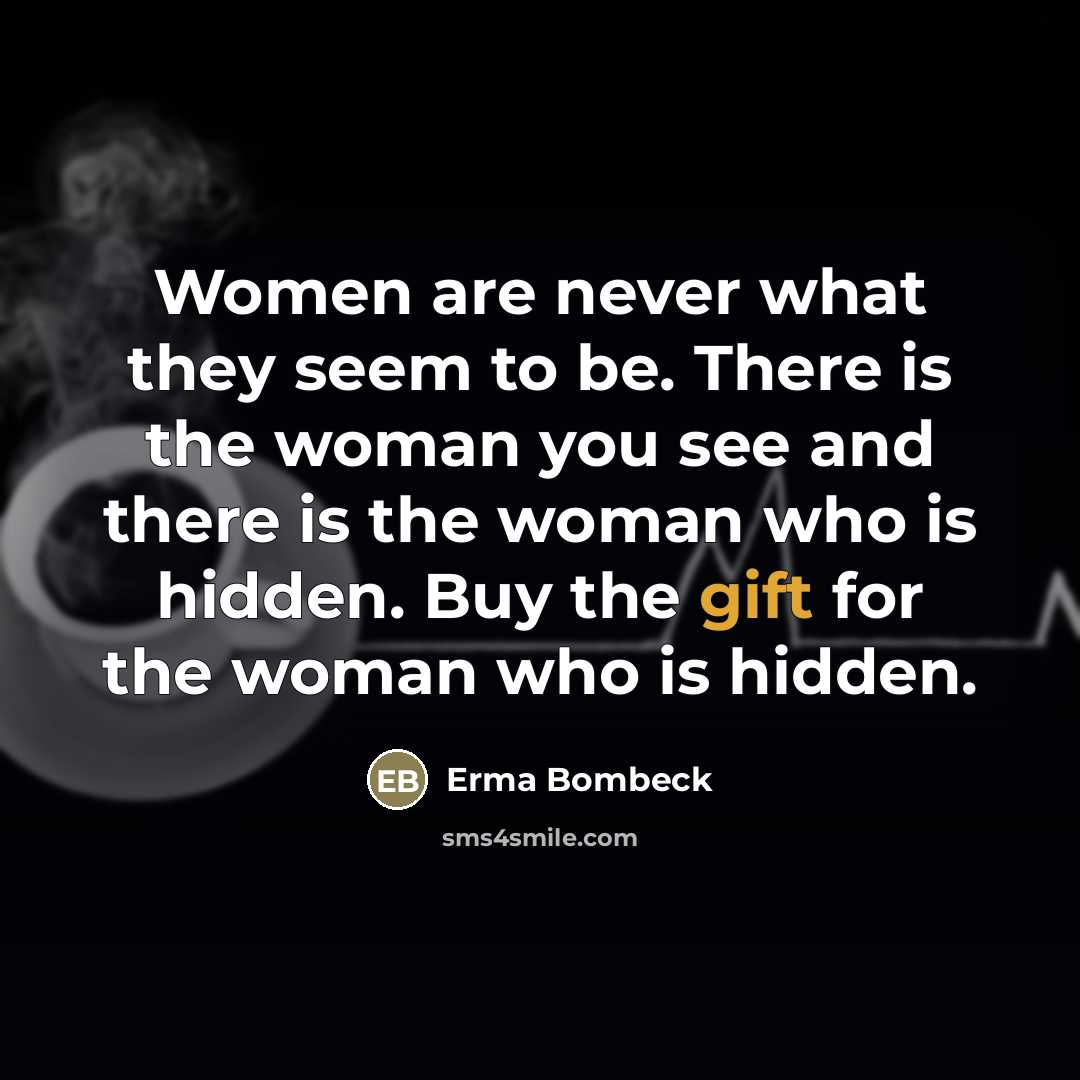 “Women are never what they seem to be. There is…” quote by Erma Bombeck