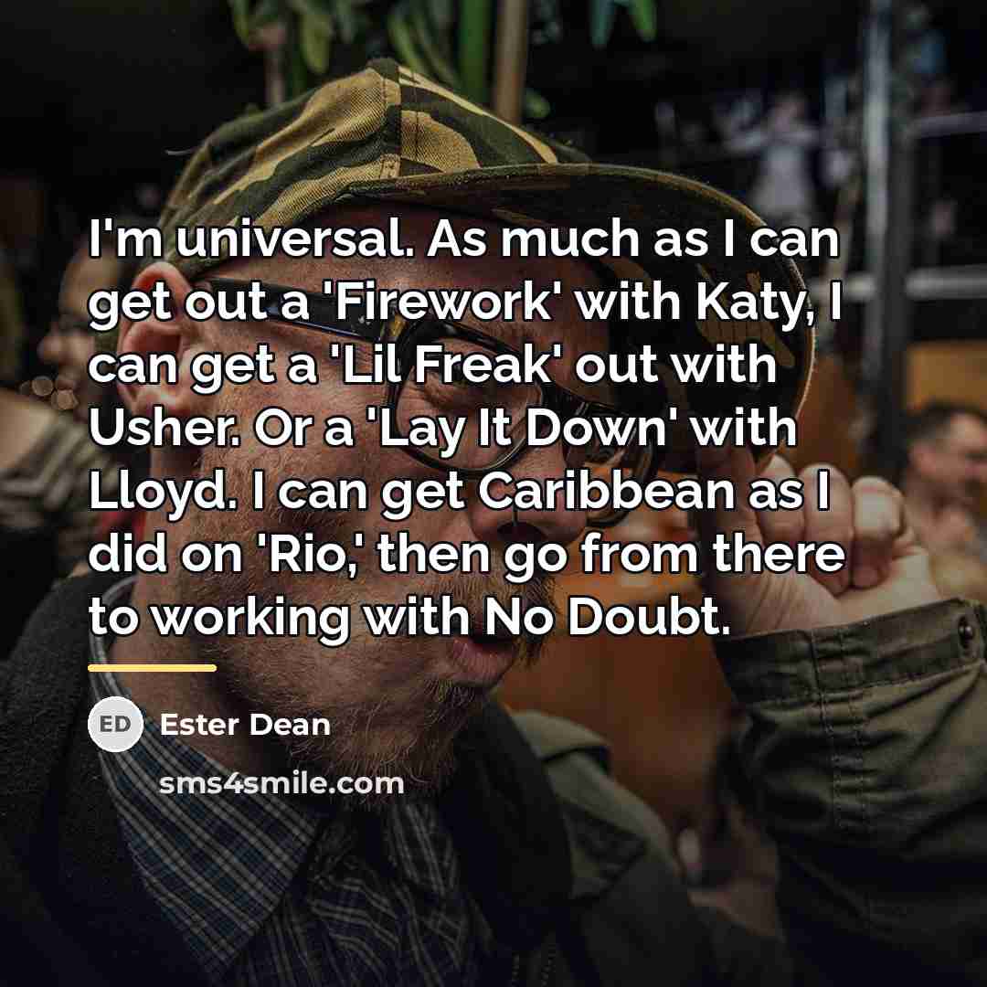 “I'm universal. As much as I can get out a…” quote by Ester Dean
