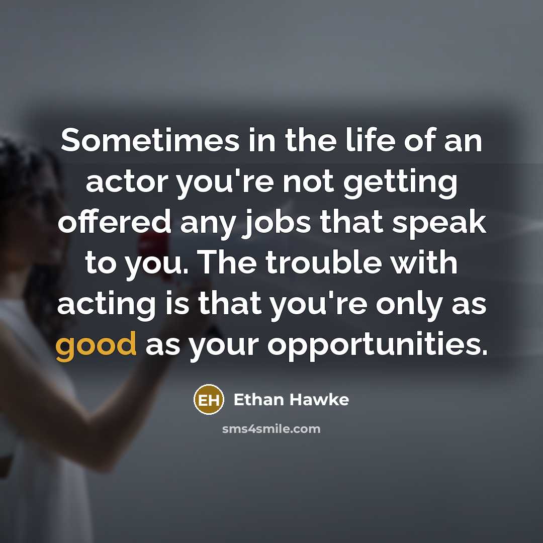 “Sometimes in the life of an actor you're not getting…” quote by Ethan Hawke