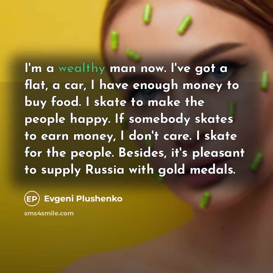 “I'm a wealthy man now. I've got a flat, a…” quote by Evgeni Plushenko