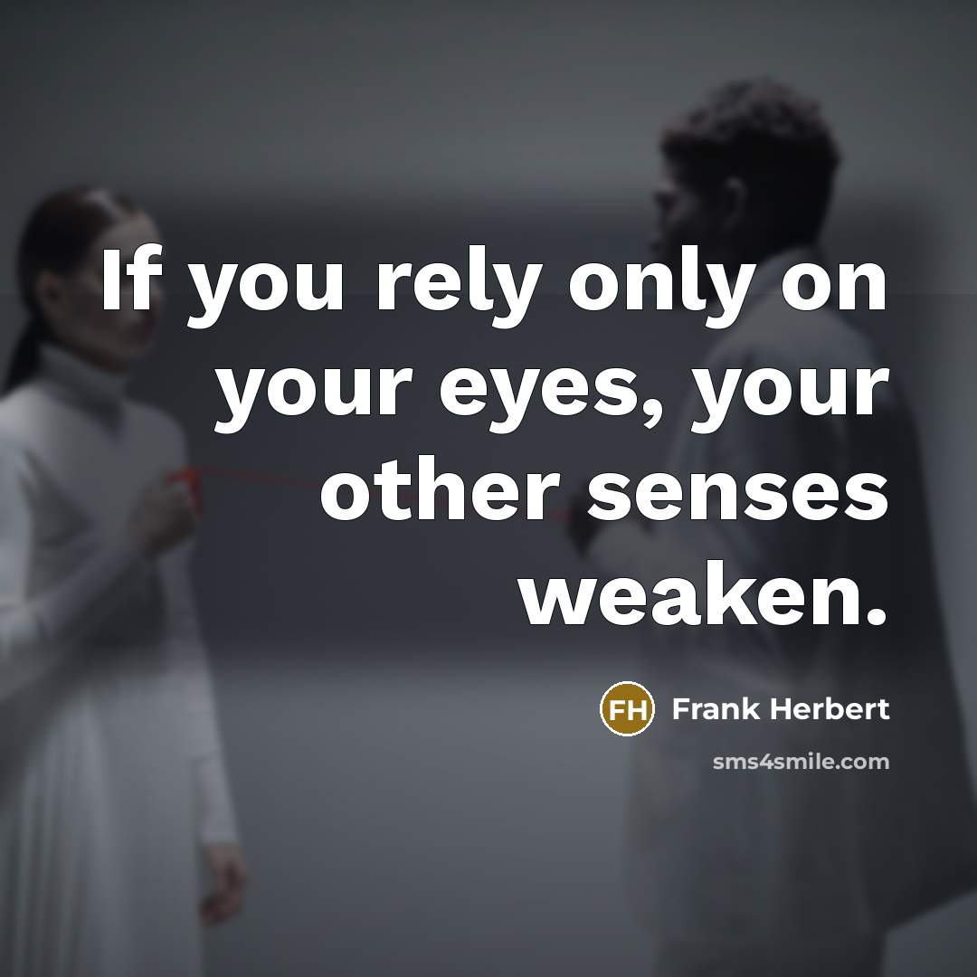 “If you rely only on your eyes, your other senses…” quote by Frank Herbert
