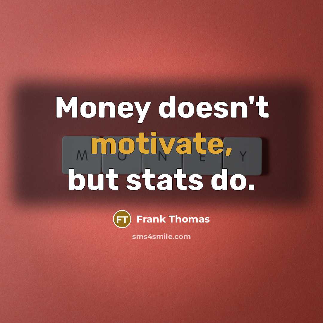 “Money doesn't motivate, but stats do.…” quote by Frank Thomas