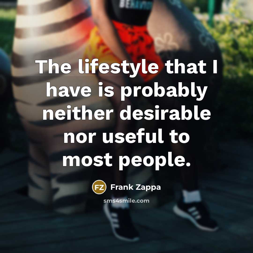 “The lifestyle that I have is probably neither desirable nor…” quote by Frank Zappa