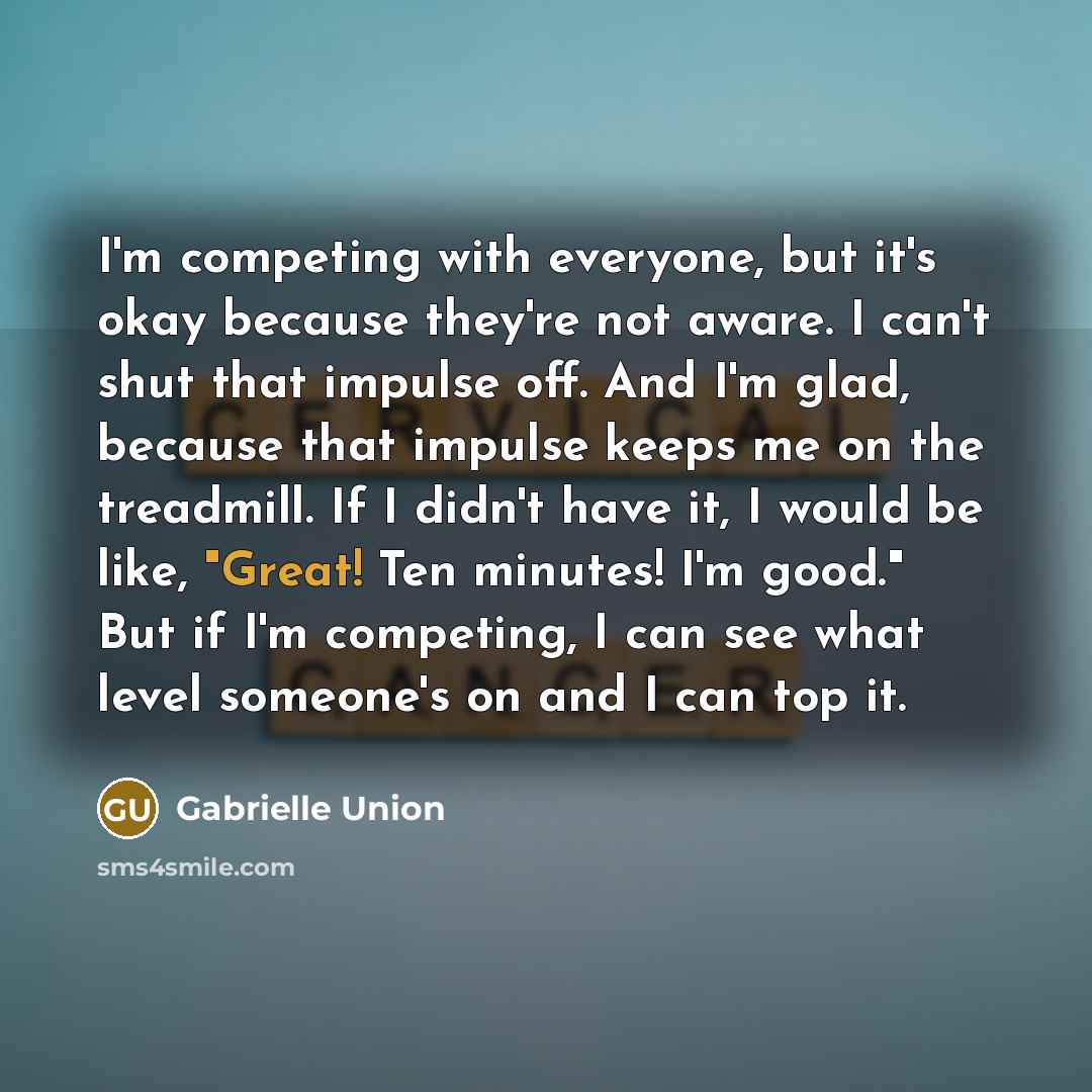 “I'm competing with everyone, but it's okay because they're not…” quote by Gabrielle Union