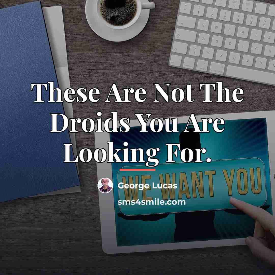 “These Are Not The Droids You Are Looking For.…” quote by George Lucas