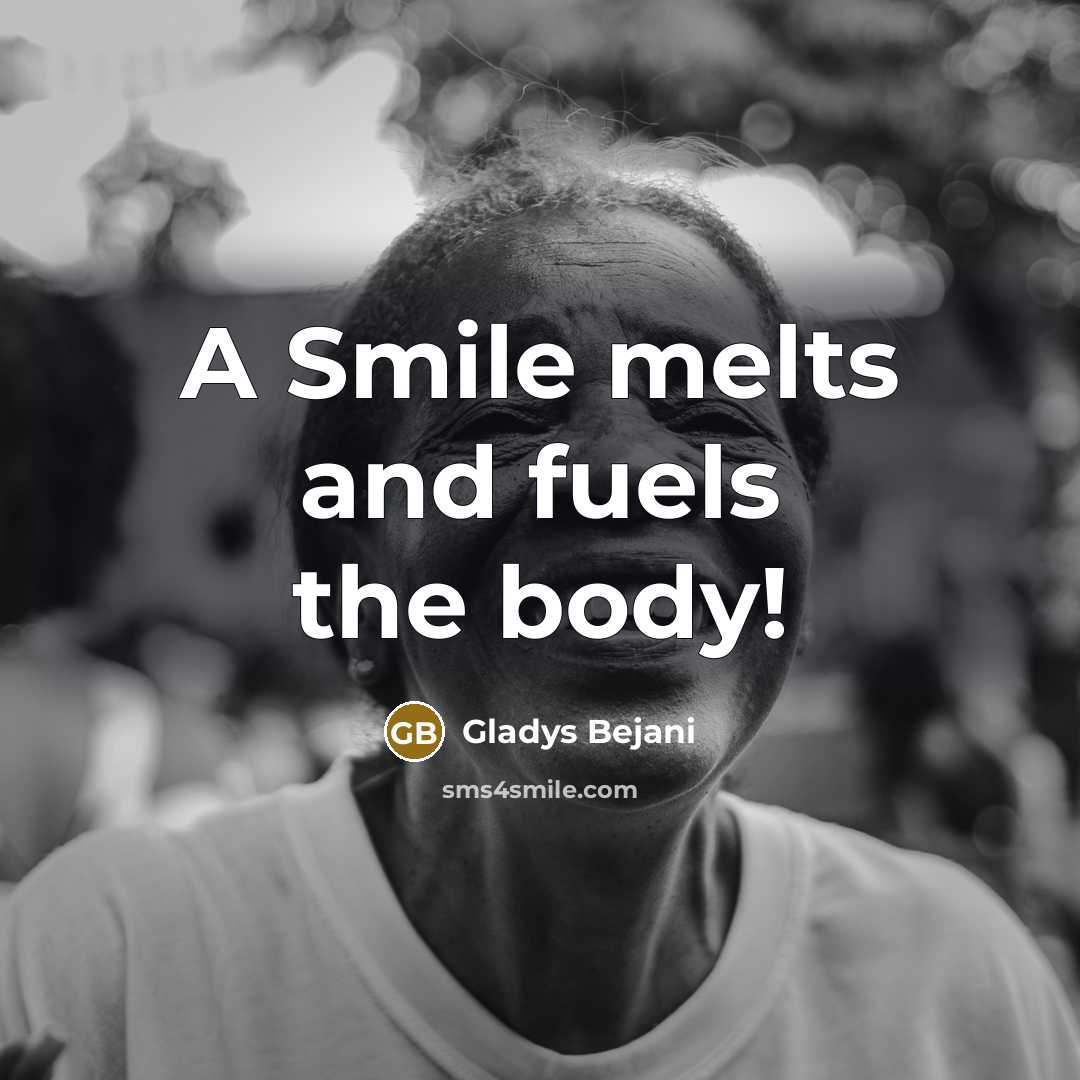 “A Smile melts and fuels the body!…” quote by Gladys Bejani