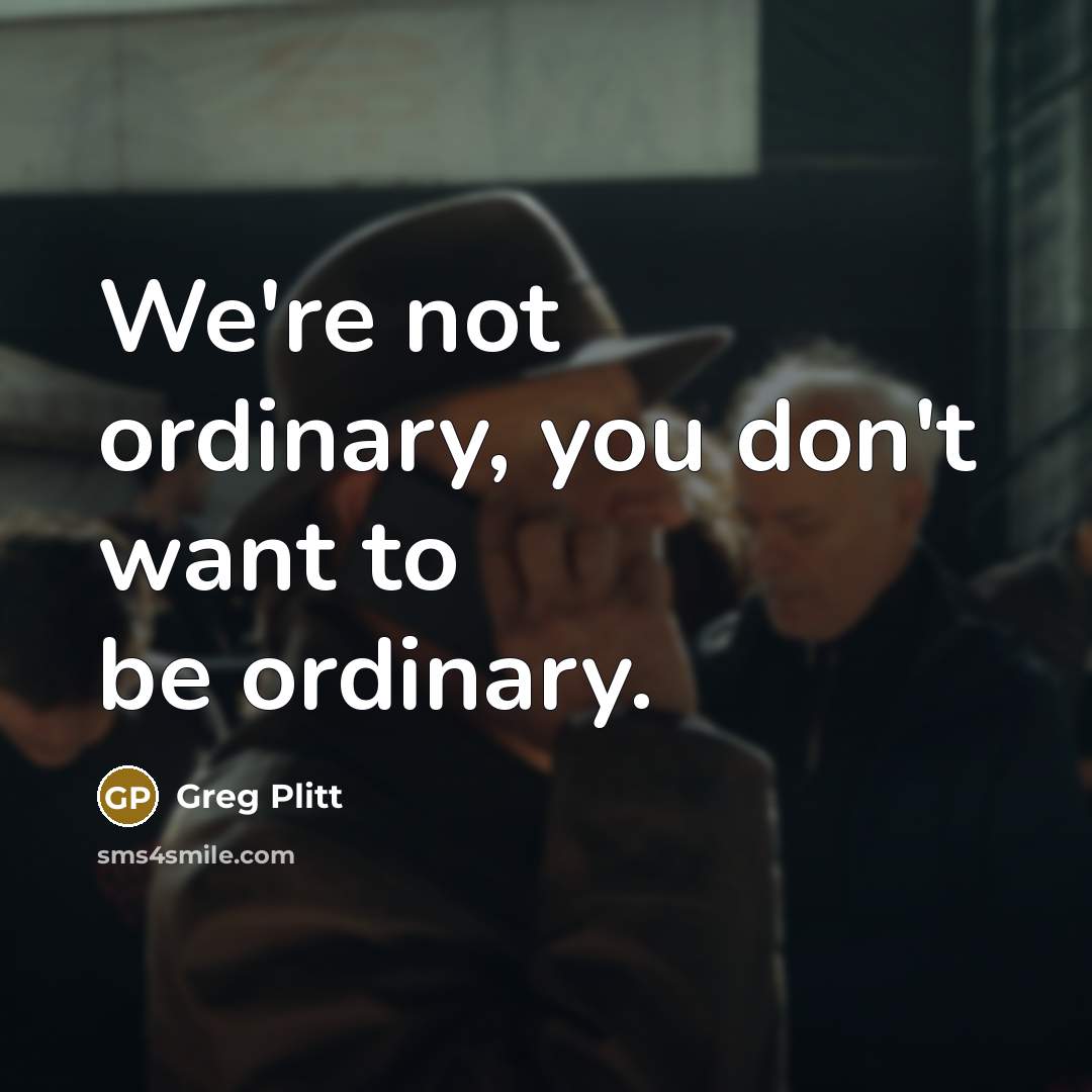 “We're not ordinary, you don't want to be ordinary.…” quote by Greg Plitt