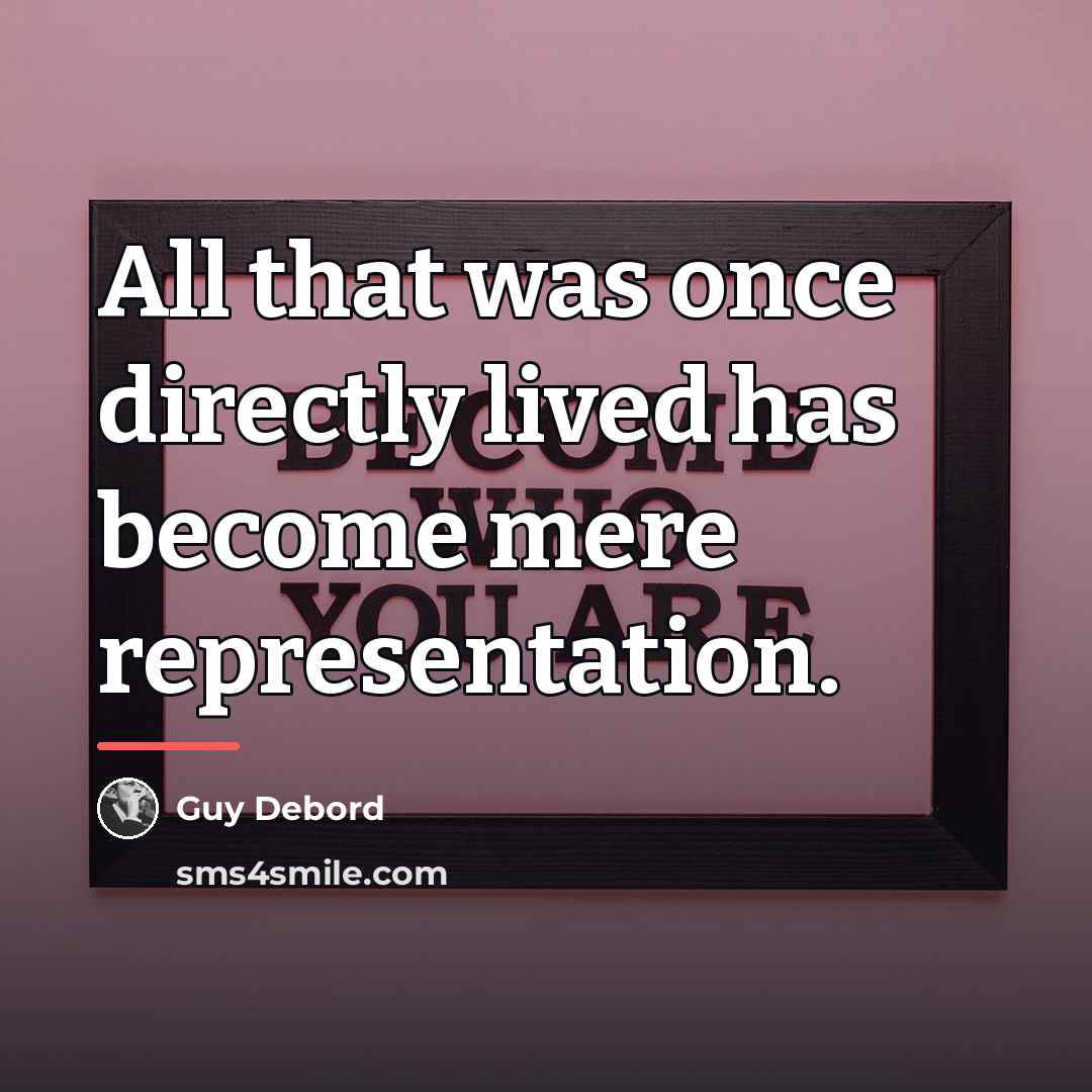 “All that was once directly lived has become mere representation.…” quote by Guy Debord