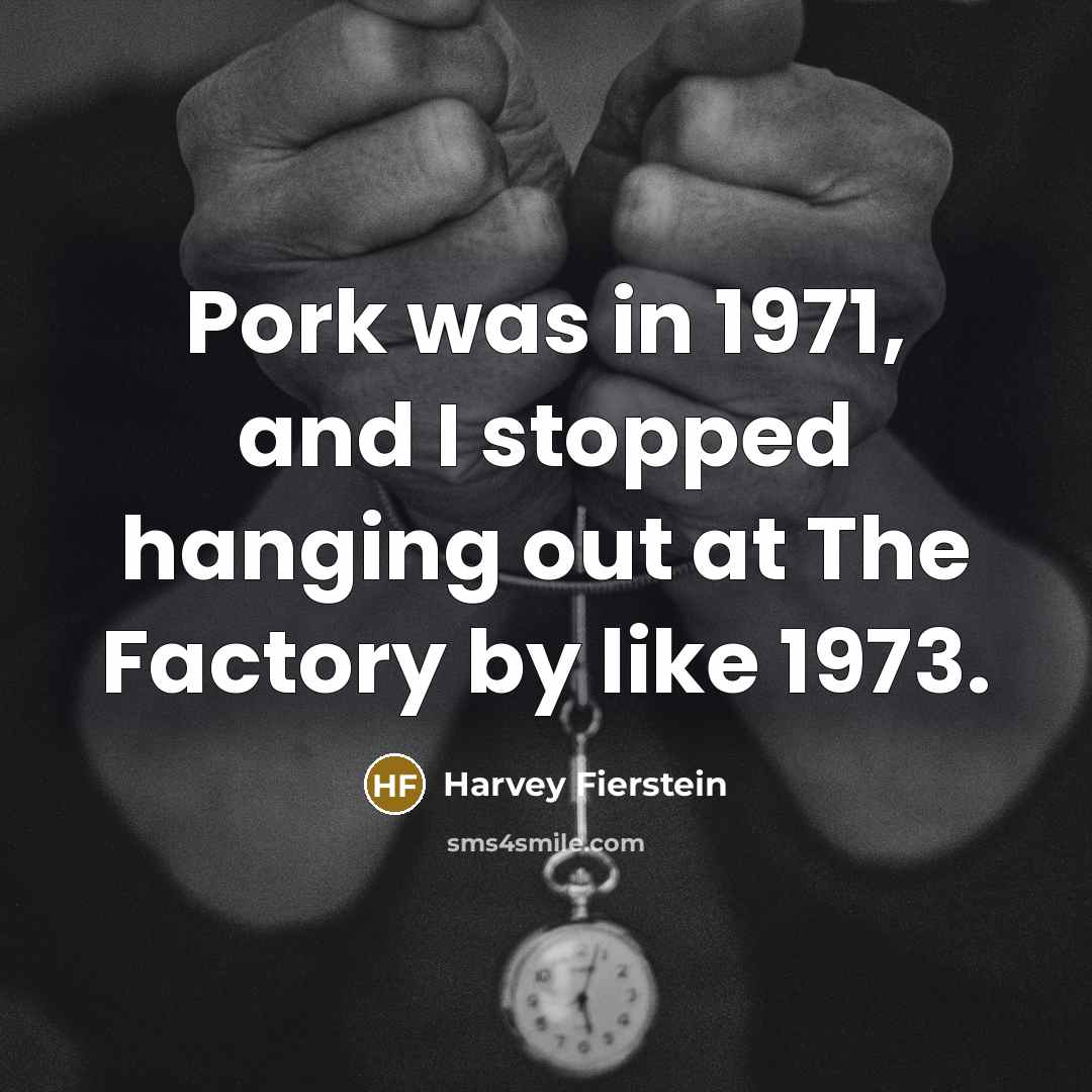 “Pork was in 1971, and I stopped hanging out at…” quote by Harvey Fierstein