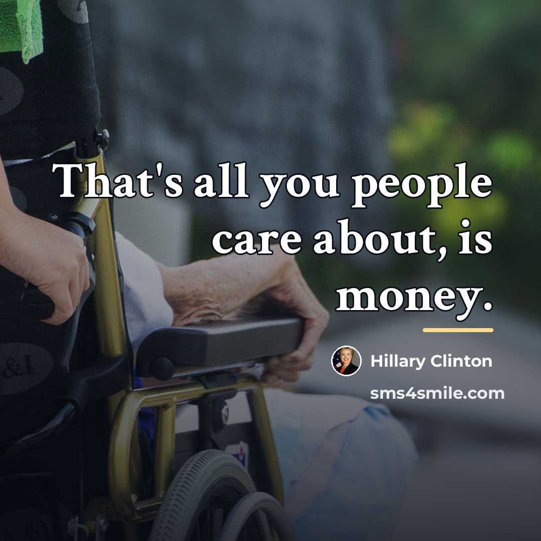 “That's all you people care about, is money.…” quote by Hillary Clinton
