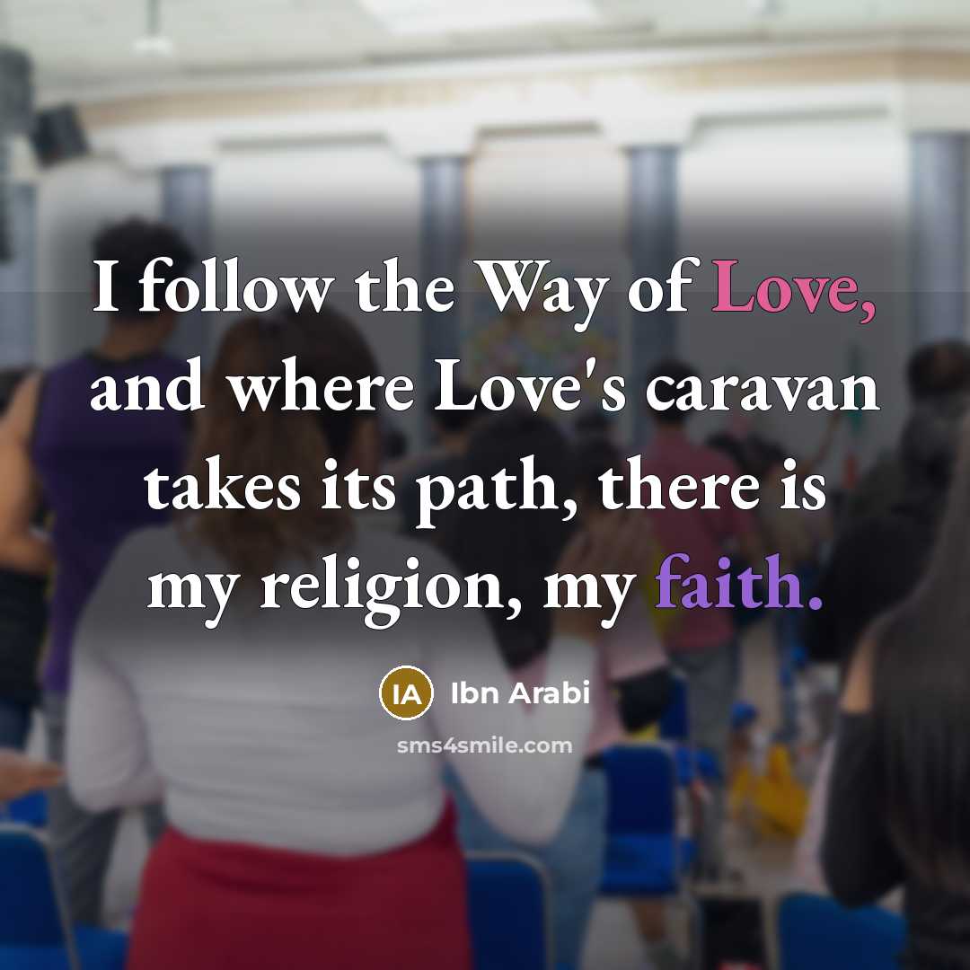 “I follow the Way of Love, and where Love's caravan…” quote by Ibn Arabi