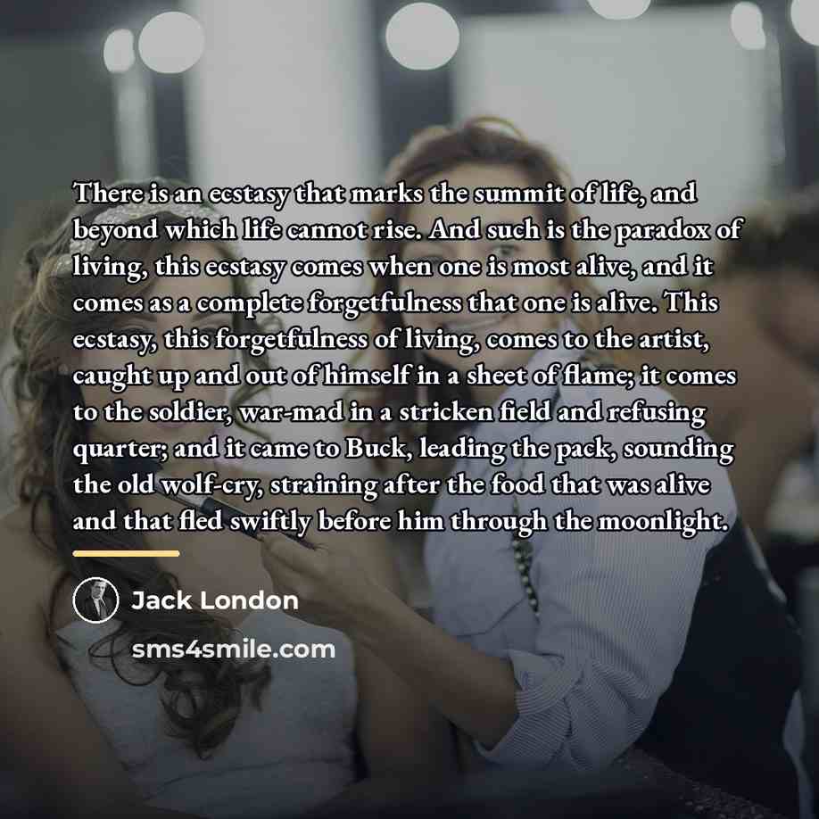 “There is an ecstasy that marks the summit of life,…” quote by Jack London