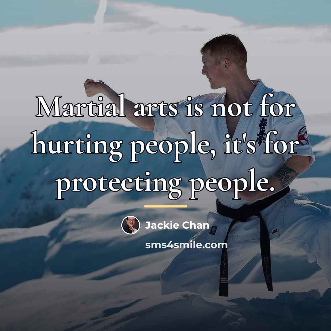 “Martial arts is not for hurting people, it's for protecting…” quote by Jackie Chan