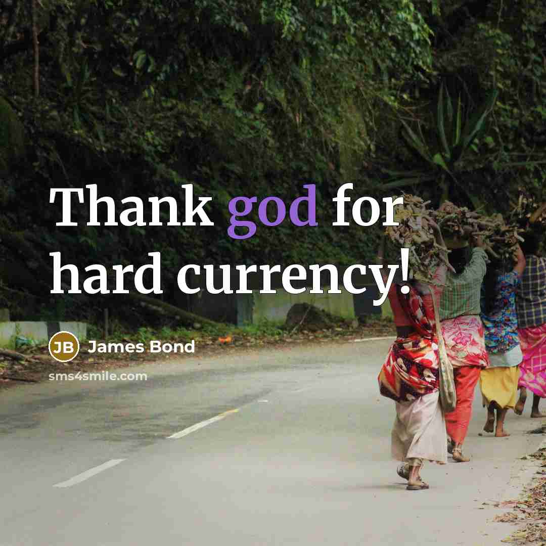 “Thank god for hard currency!…” quote by James Bond