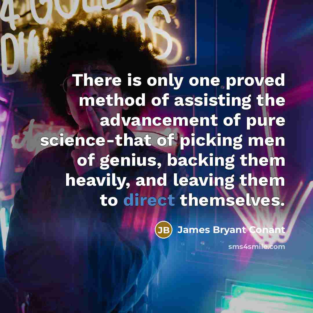 “There is only one proved method of assisting the advancement…” quote by James Bryant Conant