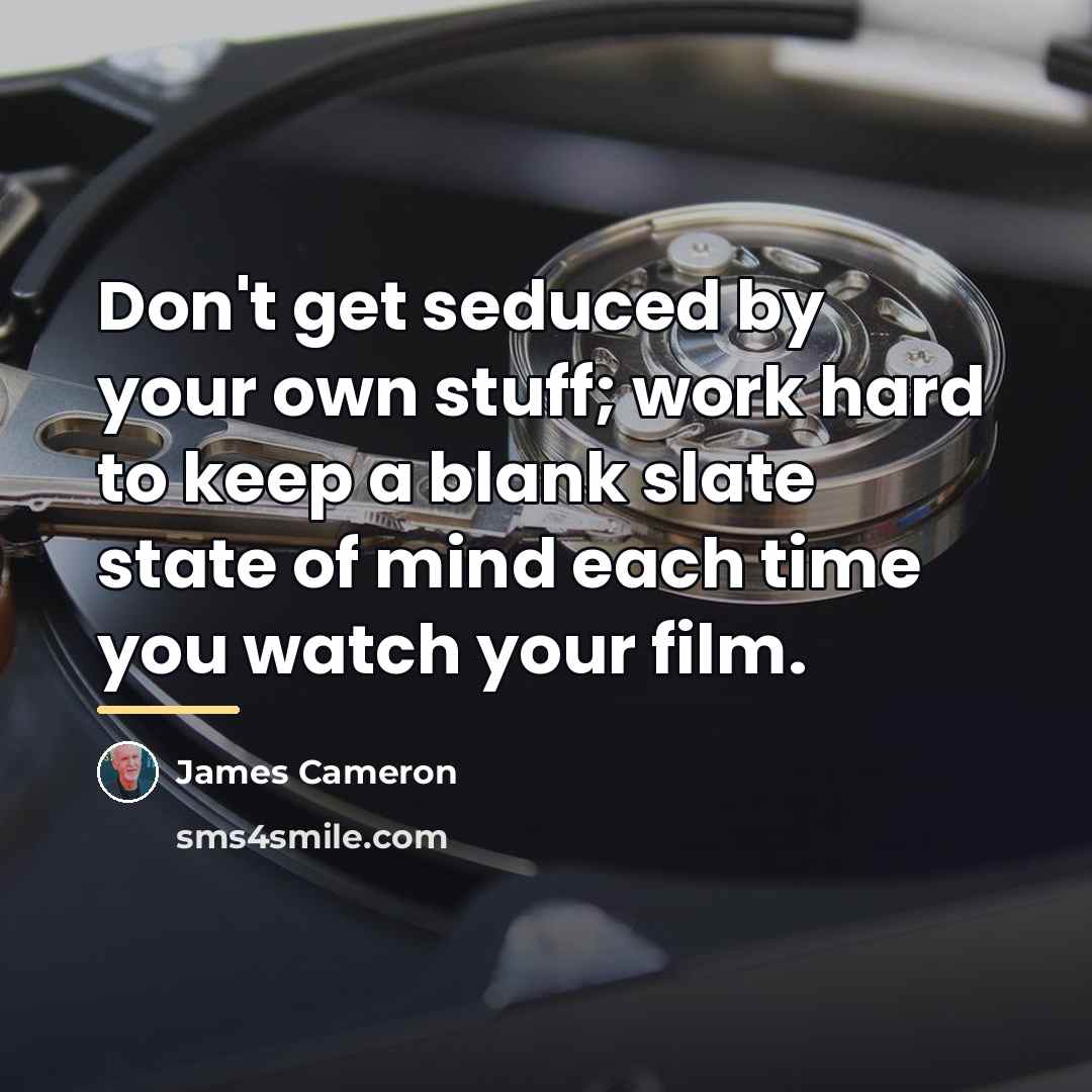 “Don't get seduced by your own stuff; work hard to…” quote by James Cameron