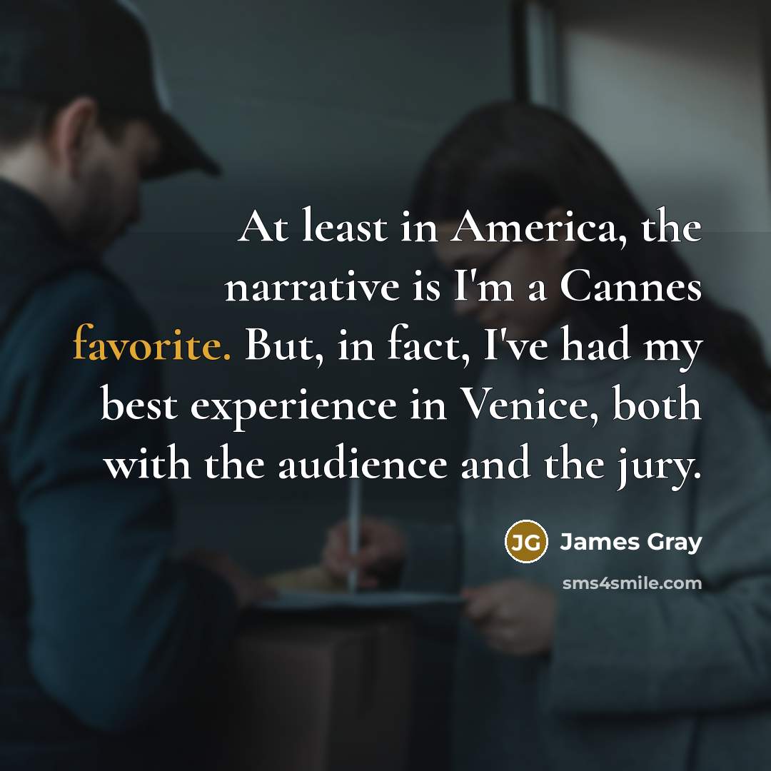 “At least in America, the narrative is I'm a Cannes…” quote by James Gray