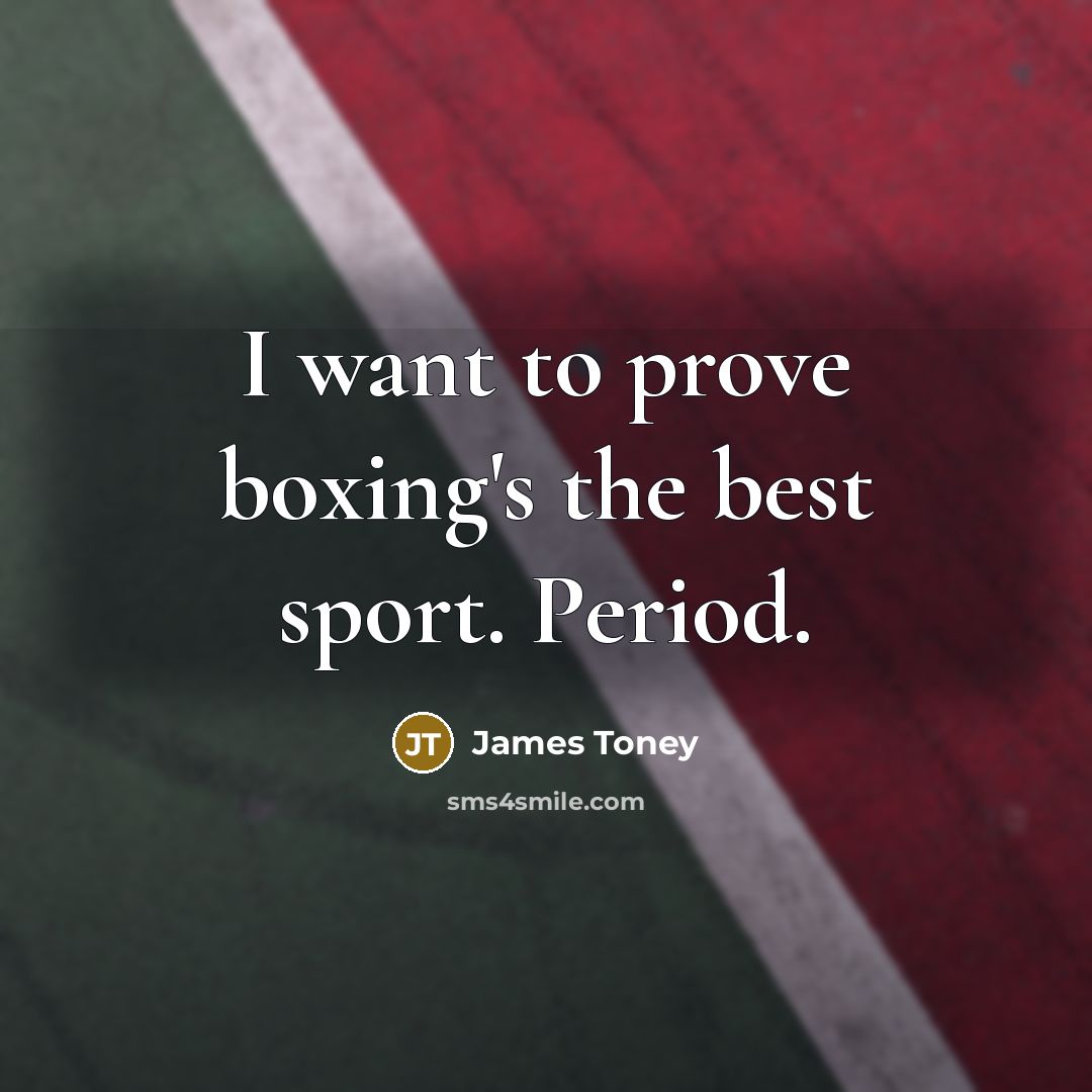 “I want to prove boxing's the best sport. Period.…” quote by James Toney