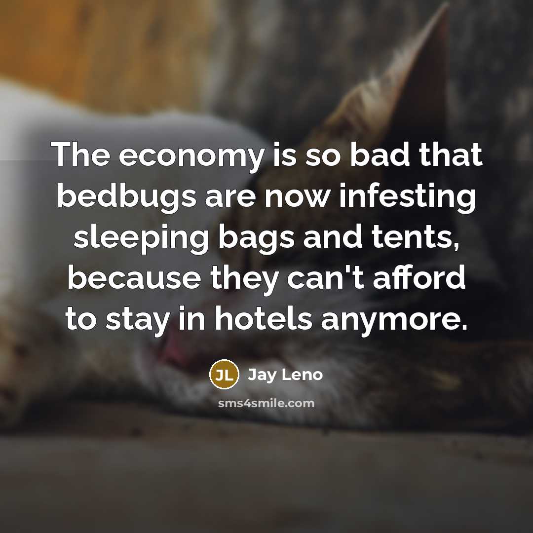 “The economy is so bad that bedbugs are now infesting…” quote by Jay Leno