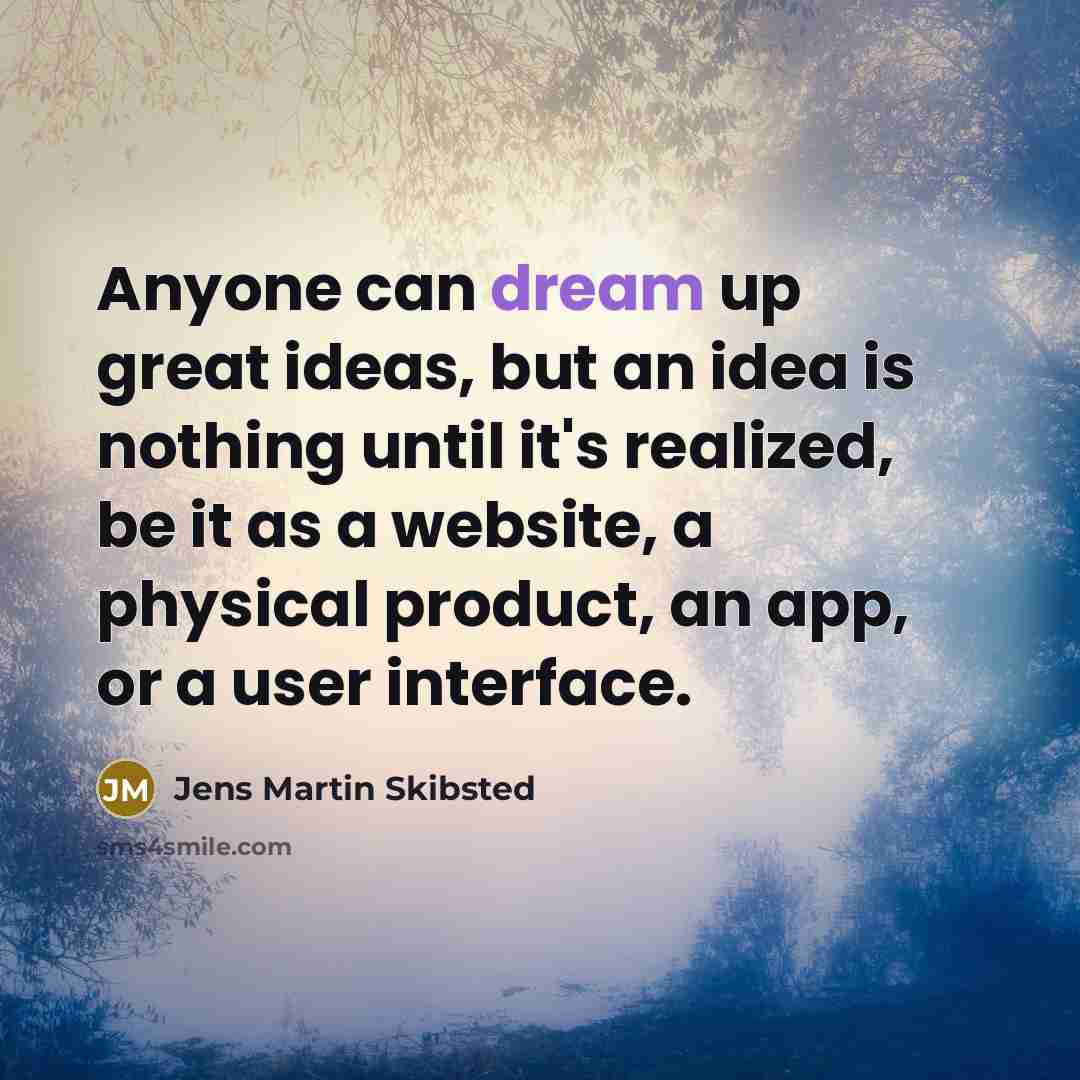 “Anyone can dream up great ideas, but an idea is…” quote by Jens Martin Skibsted