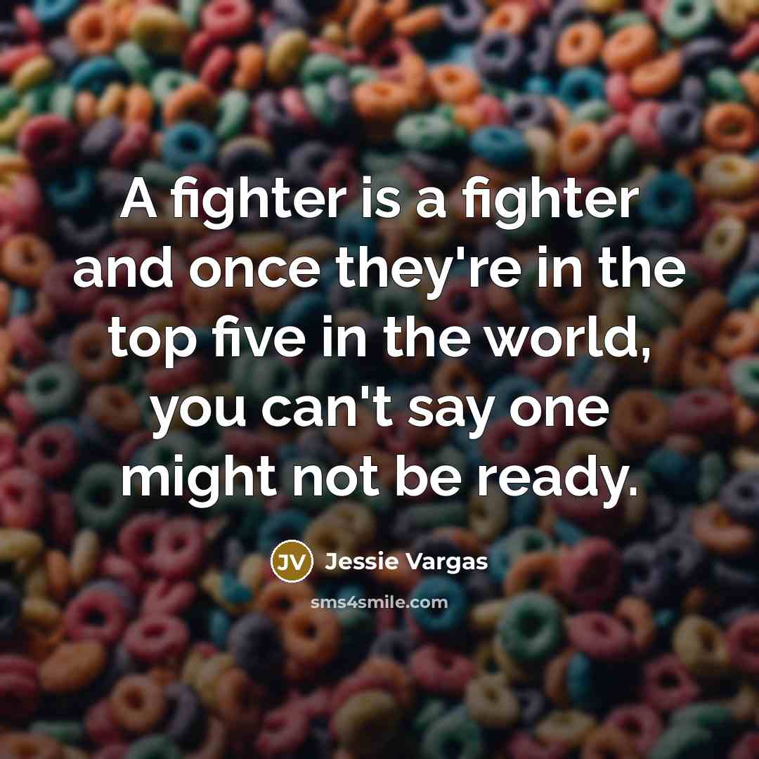 “A fighter is a fighter and once they're in the…” quote by Jessie Vargas