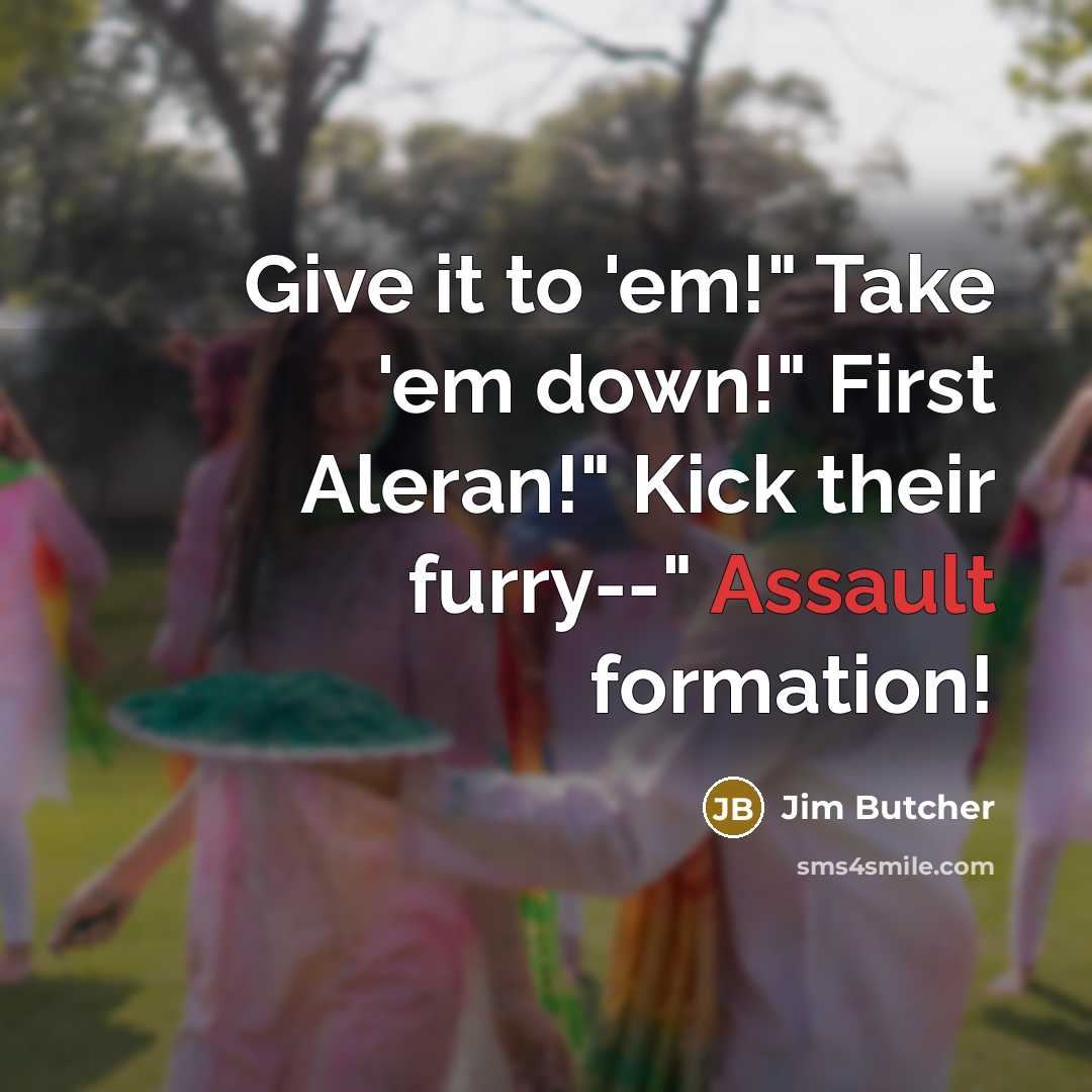 “Give it to 'em!" Take 'em down!" First Aleran!" Kick…” quote by Jim Butcher