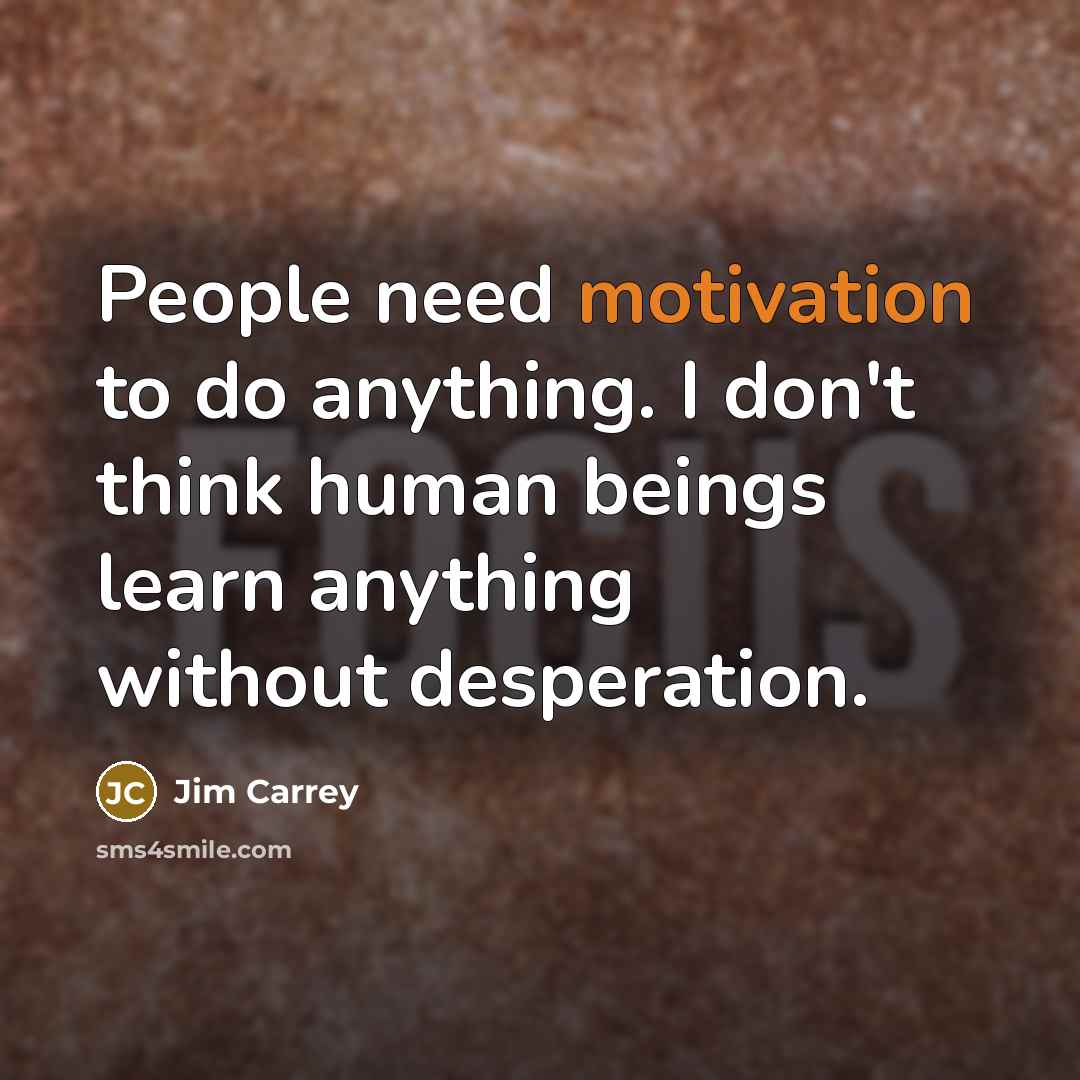 “People need motivation to do anything. I don't think human…” quote by Jim Carrey
