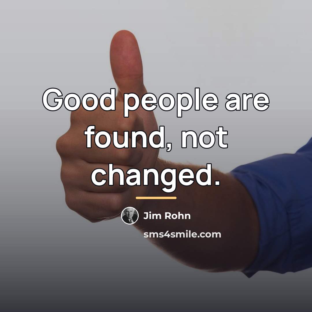 “Good people are found, not changed.…” quote by Jim Rohn