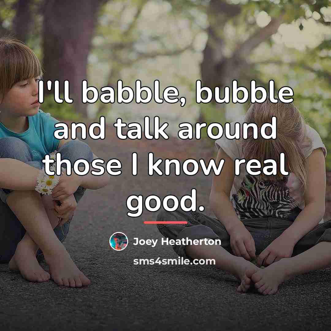 “I'll babble, bubble and talk around those I know real…” quote by Joey Heatherton