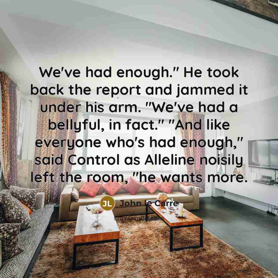 “We've had enough." He took back the report and jammed…” quote by John le Carre