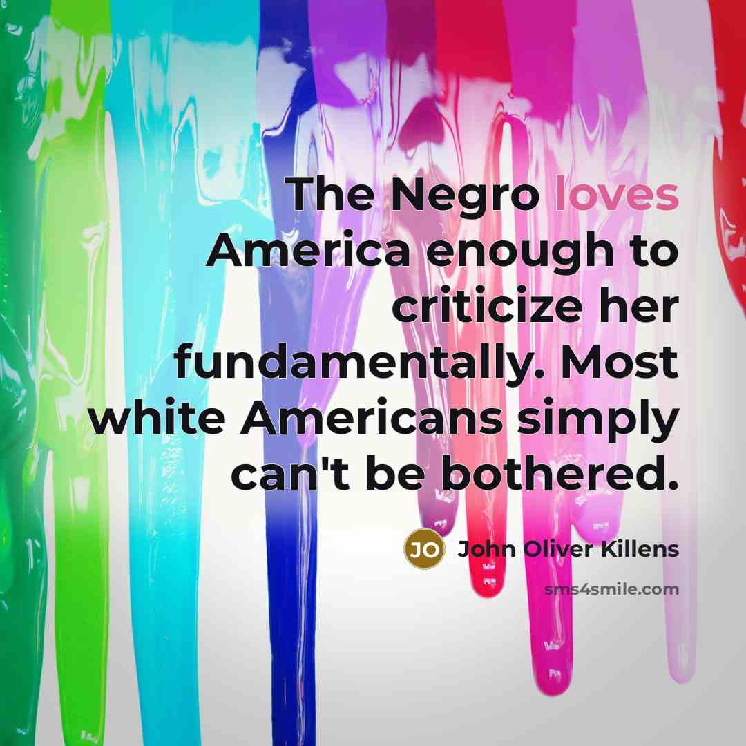 “The Negro loves America enough to criticize her fundamentally. Most…” quote by John Oliver Killens