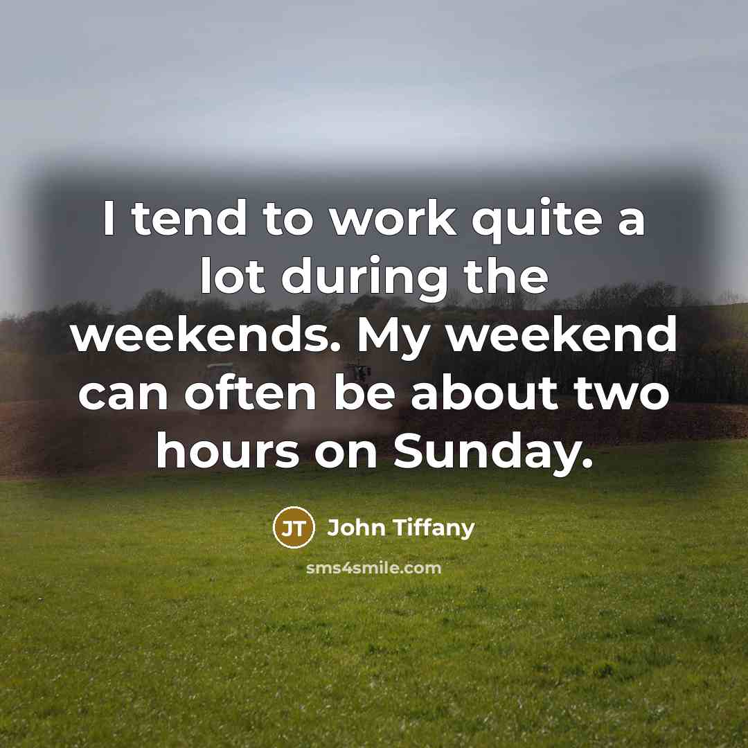 “I tend to work quite a lot during the weekends.…” quote by John Tiffany