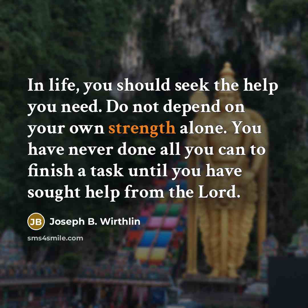 “In life, you should seek the help you need. Do…” quote by Joseph B. Wirthlin