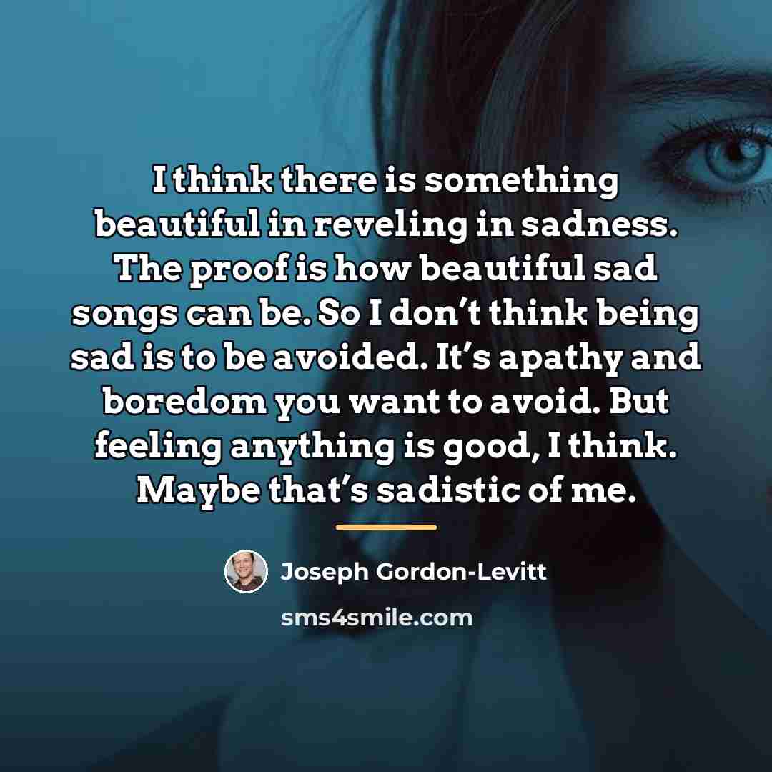 “I think there is something beautiful in reveling in sadness.…” quote by Joseph Gordon-Levitt