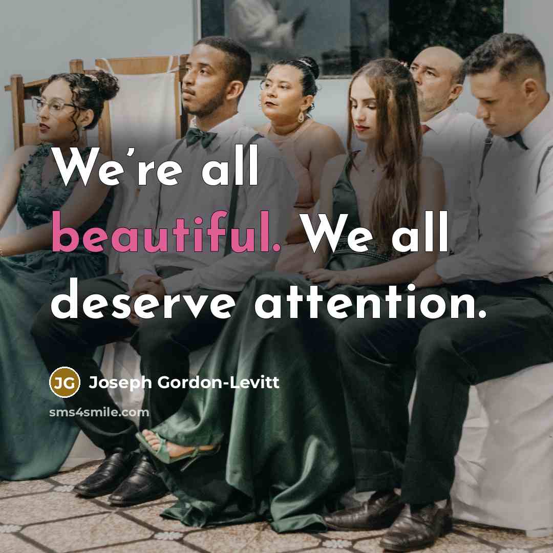 “We’re all beautiful. We all deserve attention.…” quote by Joseph Gordon-Levitt
