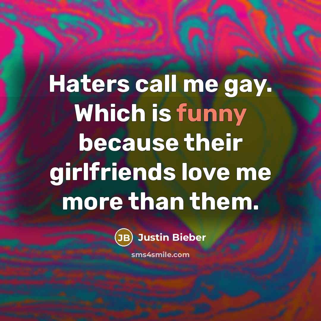 “Haters call me gay. Which is funny because their girlfriends…” quote by Justin Bieber