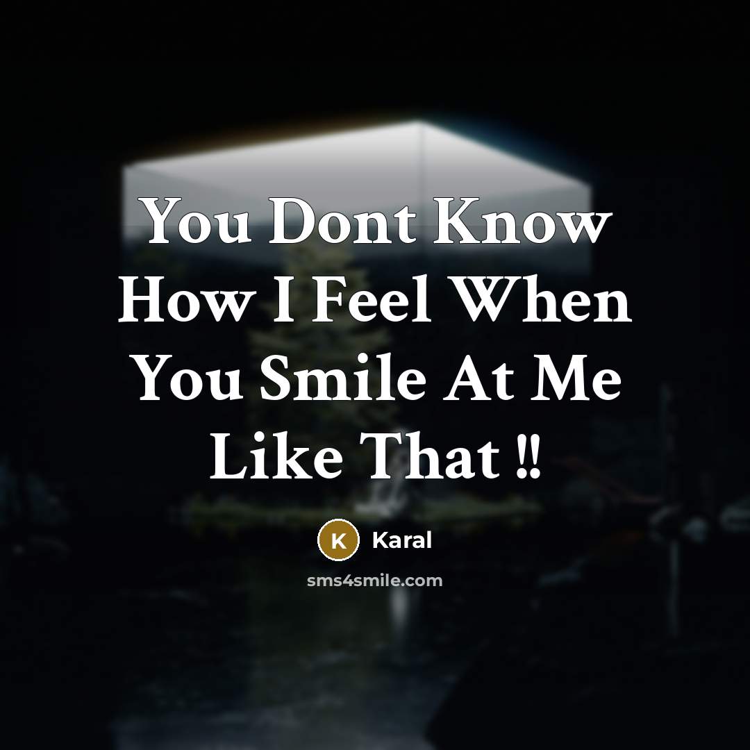 “You Dont Know How I Feel When You Smile At…” quote by Karal