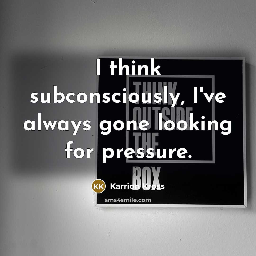 “I think subconsciously, I've always gone looking for pressure.…” quote by Karrion Kross