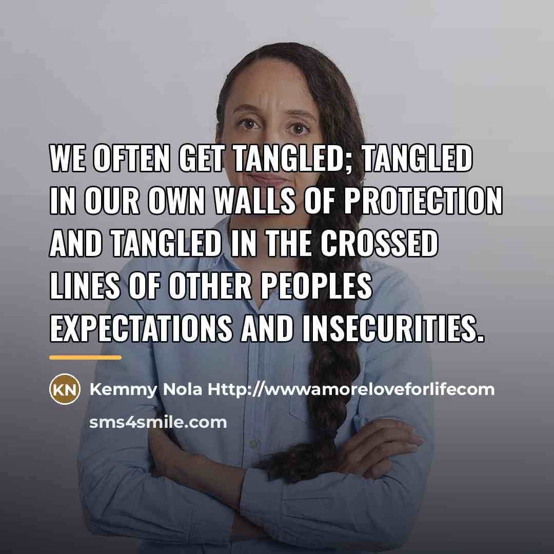 “We often get tangled; tangled in our own walls of…” quote by Kemmy Nola Http://wwwamoreloveforlifecom