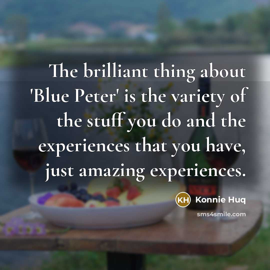 “The brilliant thing about 'Blue Peter' is the variety of…” quote by Konnie Huq