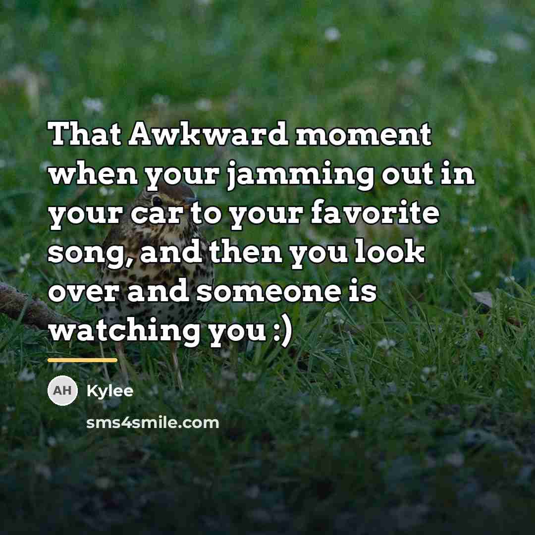 “That Awkward moment when your jamming out in your car…” quote by Kylee
