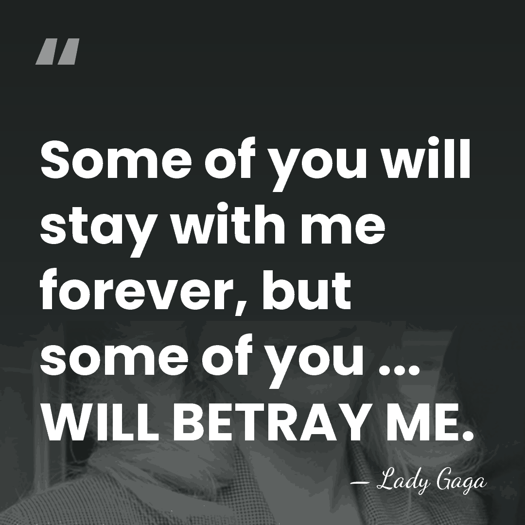 Some of you will stay with me forever, but some of you&hellip; - Lady Gaga