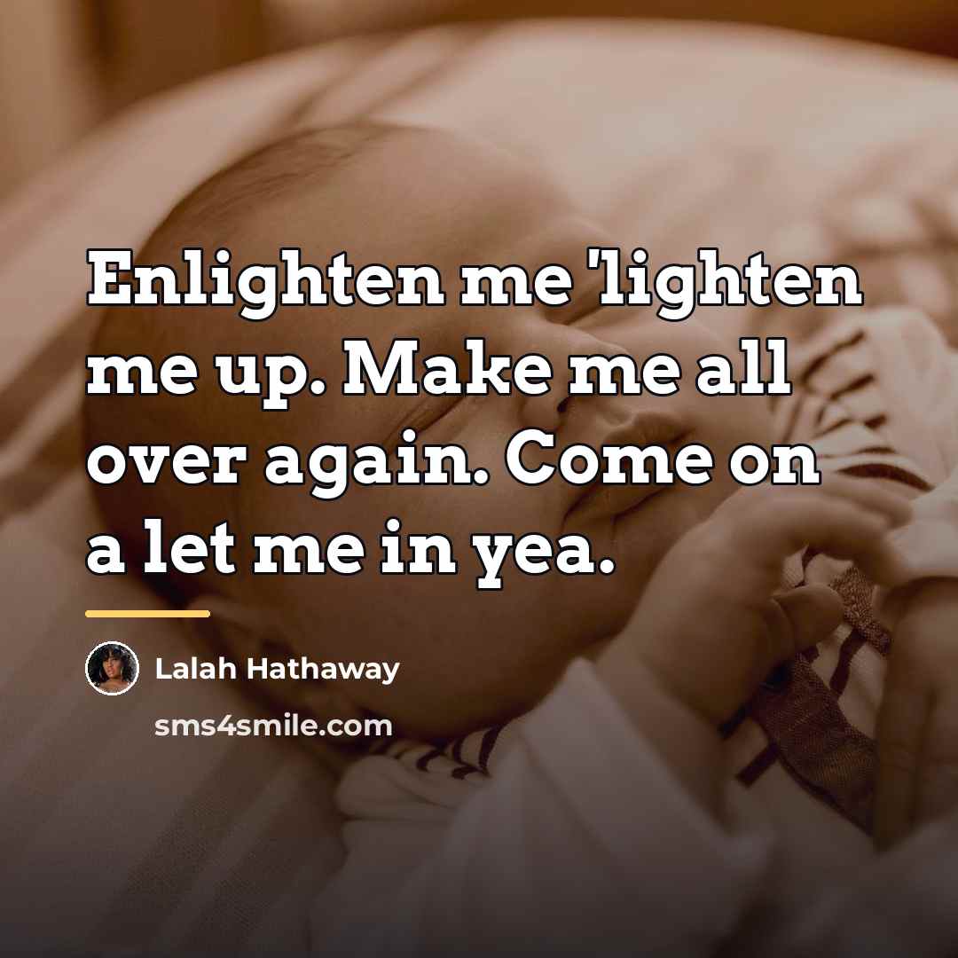 “Enlighten me 'lighten me up. Make me all over again.…” quote by Lalah Hathaway