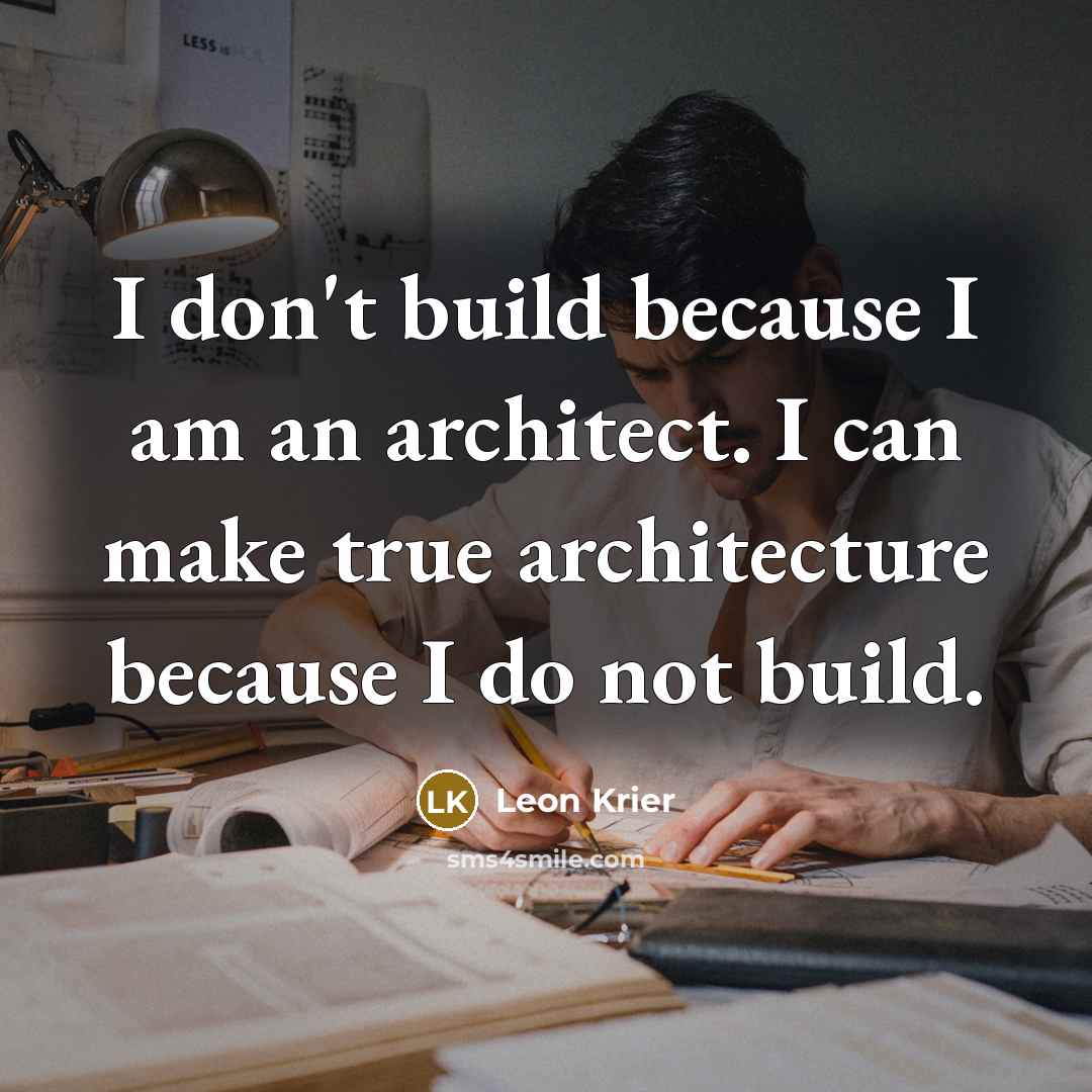 “I don't build because I am an architect. I can…” quote by Leon Krier