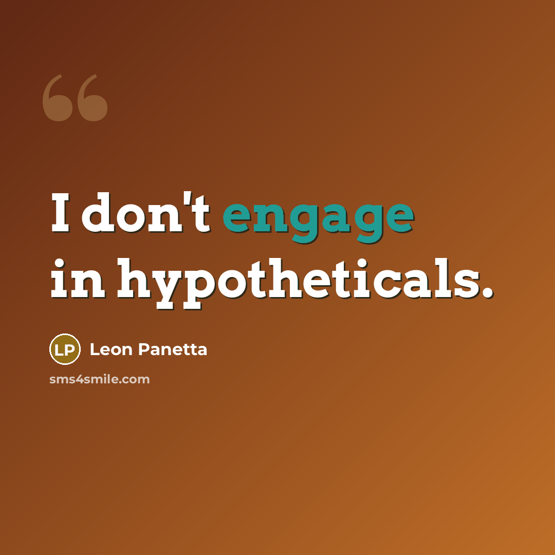 “I don't engage in hypotheticals.” quote by Leon Panetta
