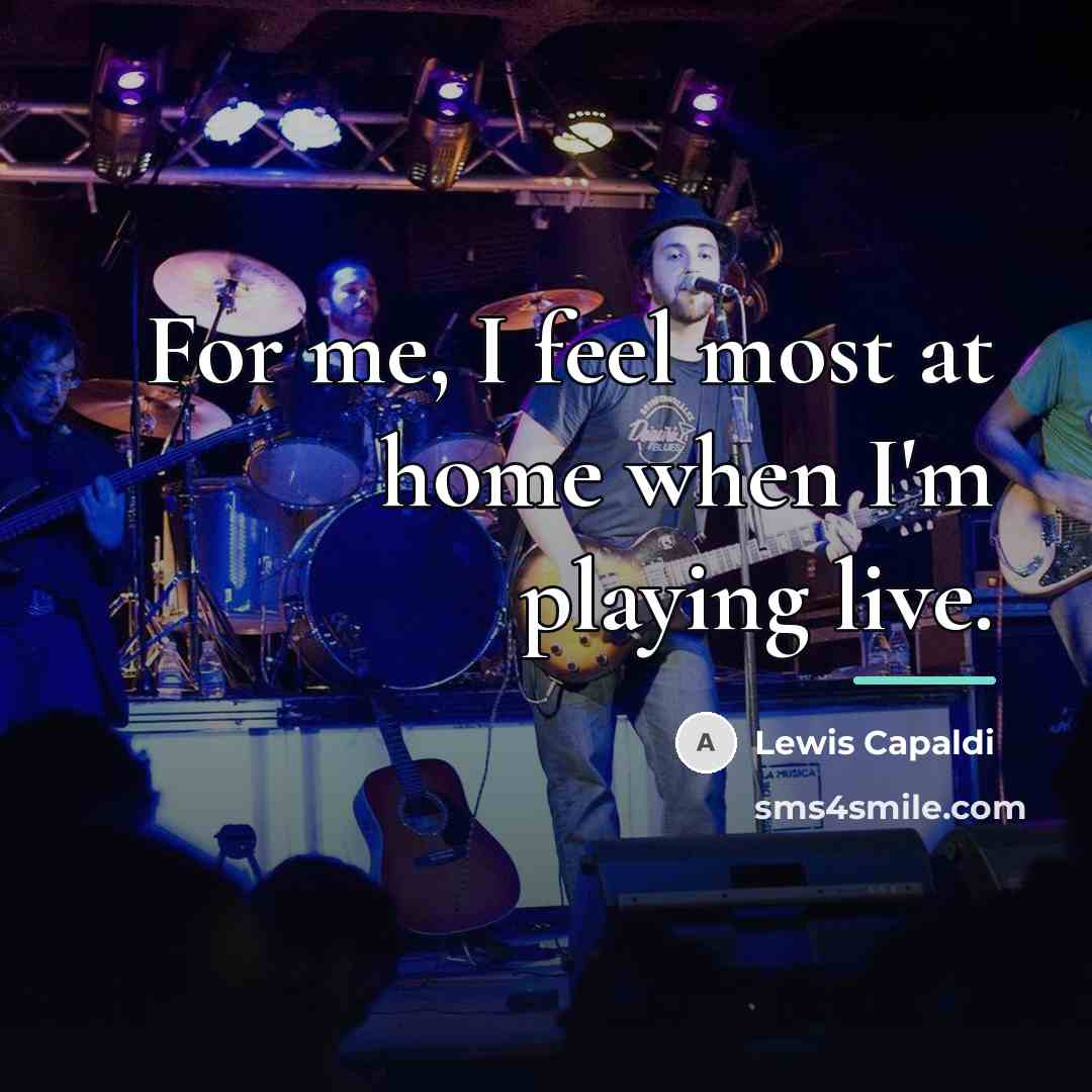 “For me, I feel most at home when I'm playing…” quote by Lewis Capaldi