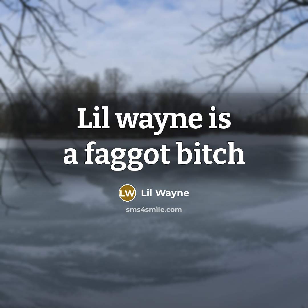 “Lil wayne is a faggot bitch” quote by Lil Wayne