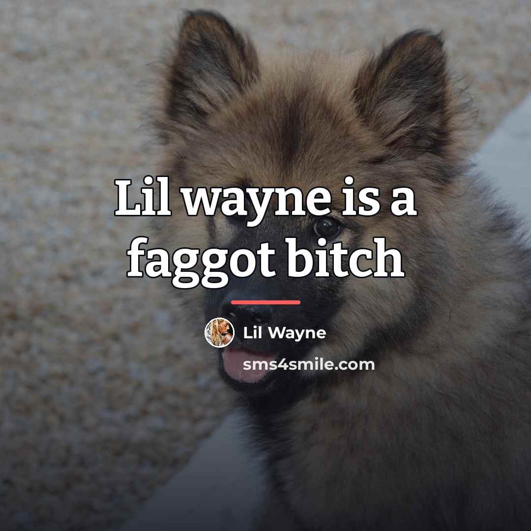 “Lil wayne is a faggot bitch…” quote by Lil Wayne